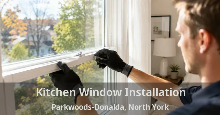 Kitchen Window Installation Parkwoods-Donalda, North York - ON