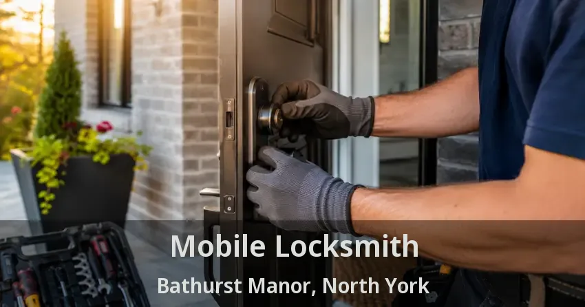 Mobile Locksmith Bathurst Manor, North York - ON