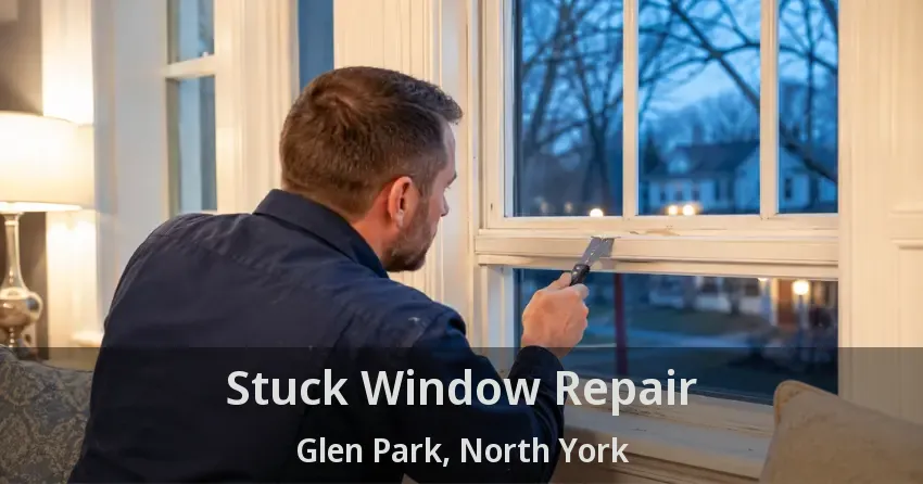 Stuck Window Repair Glen Park, North York - ON
