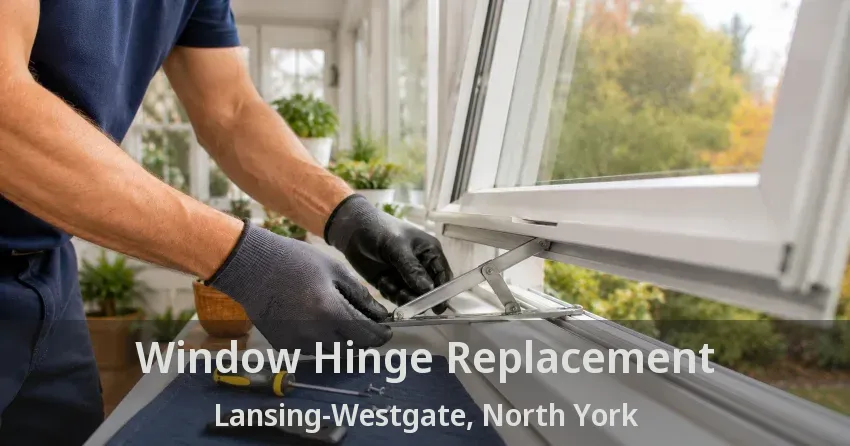 Window Hinge Replacement Lansing-Westgate, North York - ON