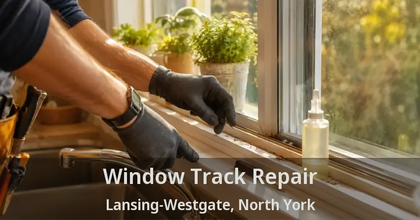 Window Track Repair Lansing-Westgate, North York - ON